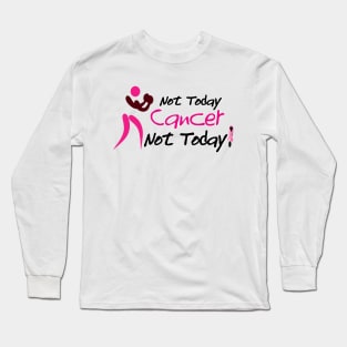 Not today cancer, Not today! Long Sleeve T-Shirt